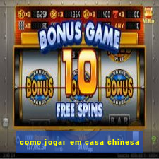 como jogar em casa chinesa